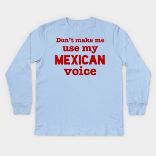 Don't make me use my MEXICAN voice Kids Long Sleeve T-Shirt